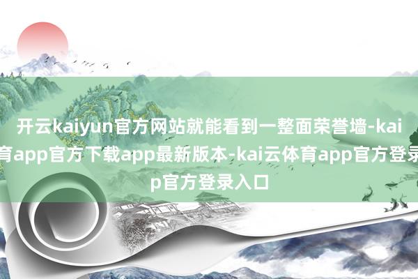 开云kaiyun官方网站就能看到一整面荣誉墙-kai云体育app官方下载app最新版本-kai云体育app官方登录入口