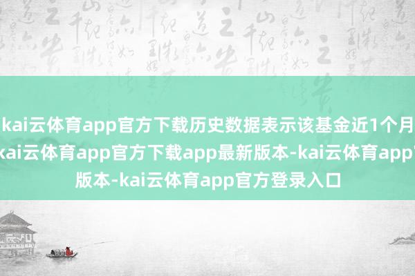 kai云体育app官方下载历史数据表示该基金近1个月上升0.87%-kai云体育app官方下载app最新版本-kai云体育app官方登录入口