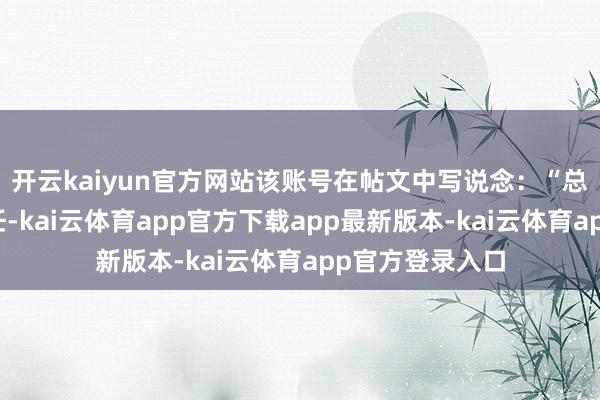 开云kaiyun官方网站该账号在帖文中写说念：“总统早上正在责任-kai云体育app官方下载app最新版本-kai云体育app官方登录入口