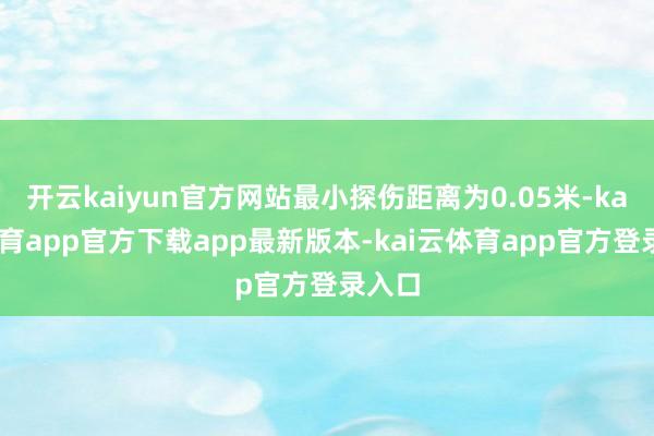 开云kaiyun官方网站最小探伤距离为0.05米-kai云体育app官方下载app最新版本-kai云体育app官方登录入口