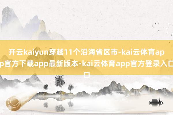 开云kaiyun穿越11个沿海省区市-kai云体育app官方下载app最新版本-kai云体育app官方登录入口