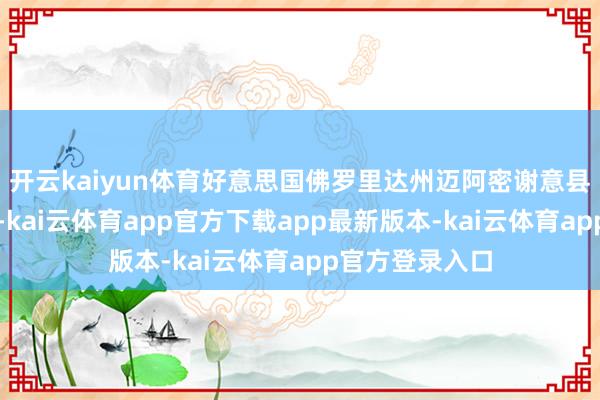 开云kaiyun体育好意思国佛罗里达州迈阿密谢意县消防赈济队称-kai云体育app官方下载app最新版本-kai云体育app官方登录入口