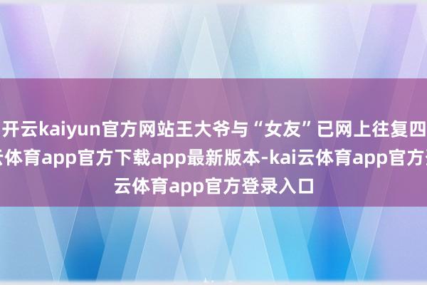 开云kaiyun官方网站王大爷与“女友”已网上往复四年-kai云体育app官方下载app最新版本-kai云体育app官方登录入口